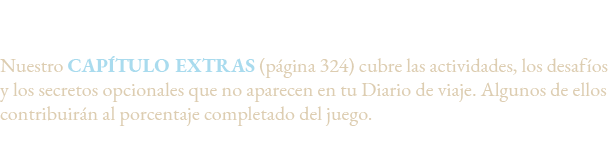 Dudas sobre extras,Nuestro CAPÍTULO EXTRAS (página 324) cubre las actividades, los desafíos y los secretos opcionales   
