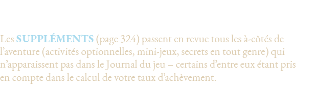 Questions relatives aux secrets,Les Suppléments (page 324) passent en revue tous les à-côtés de l aventure (activités   